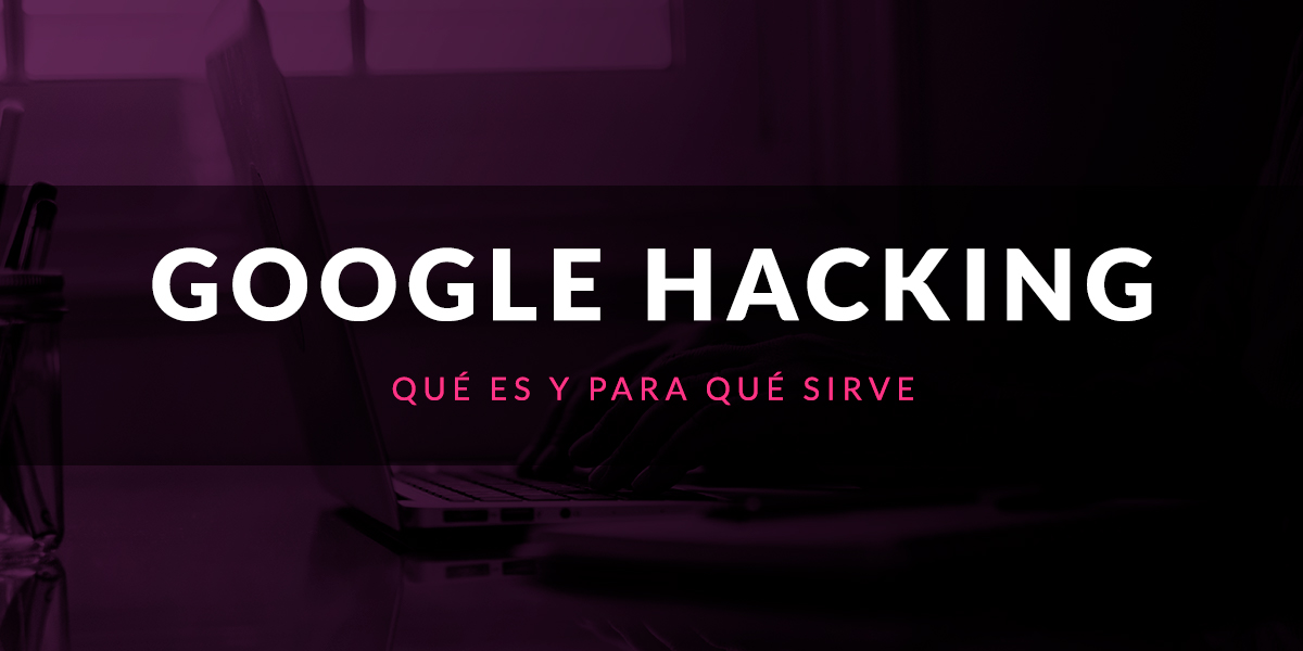 Google Hacking Aprende Búsquedas Avanzadas Con Google