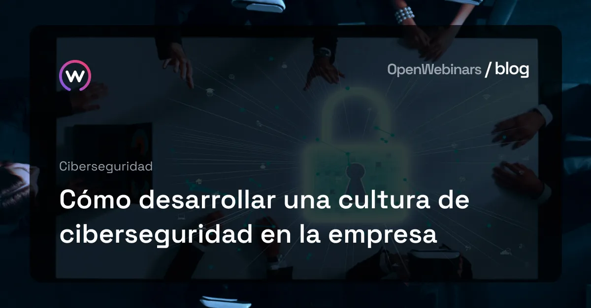 Cómo desarrollar una cultura de ciberseguridad en la empresa | OpenWebinars