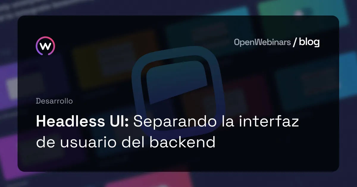 Headless UI: Separando la interfaz de usuario del backend | OpenWebinars